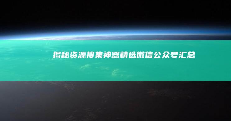 揭秘资源搜集神器：精选微信公众号汇总